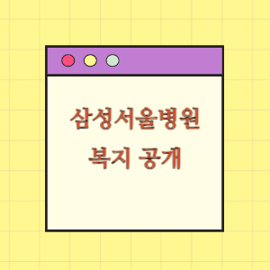 삼성서울병원 직원 복지 공개